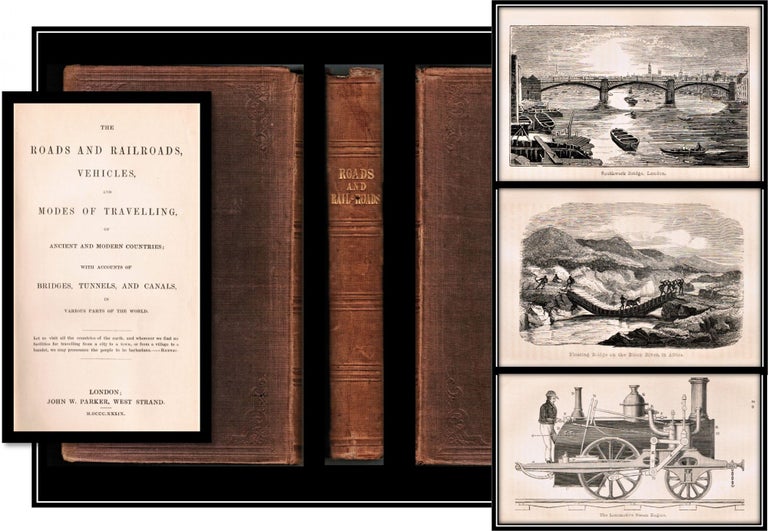 Item #014760 The Roads and Railroads, Vehicles, and Modes of Travelling, of Ancient and Modern Countries; with Accounts of Bridges, Tunnels, and Canals in various parts of the world. Author not stated.