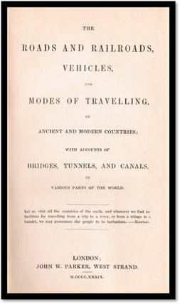 The Roads and Railroads, Vehicles, and Modes of Travelling, of Ancient and Modern Countries; with Accounts of Bridges, Tunnels, and Canals in various parts of the world.