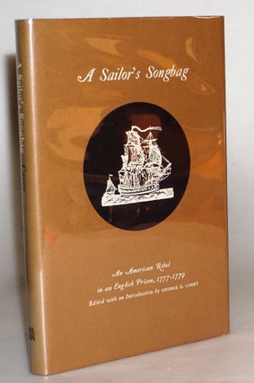 Item #014799 A Sailor's Songbag: An American Rebel in an English Prison, 1777-1779. George G. Carey