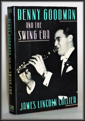 Benny Goodman and the Swing Era. James Lincoln Collier.