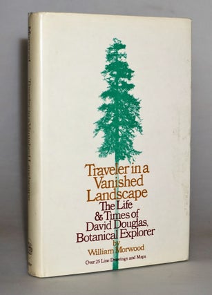 Traveler in a Vanished Landscape: The Life and Times of David Douglas. William Morwood.