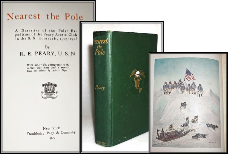 Nearest the Pole: A Narrative of the Polar Expedition of the Peary Arctic Club in the S. S. R. E. U. S. N. Peary, Robert.
