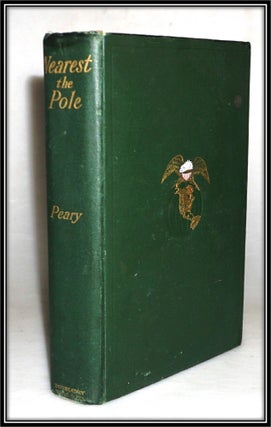 Nearest the Pole: A Narrative of the Polar Expedition of the Peary Arctic Club in the S. S. Roosevelt, 1905 - 1906