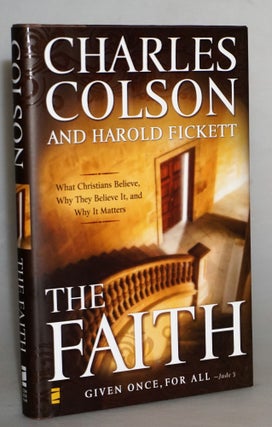 The Faith: What Christians Believe, Why They Believe It, and Why It Matters. Charles W. Colson, Harold Fickett.