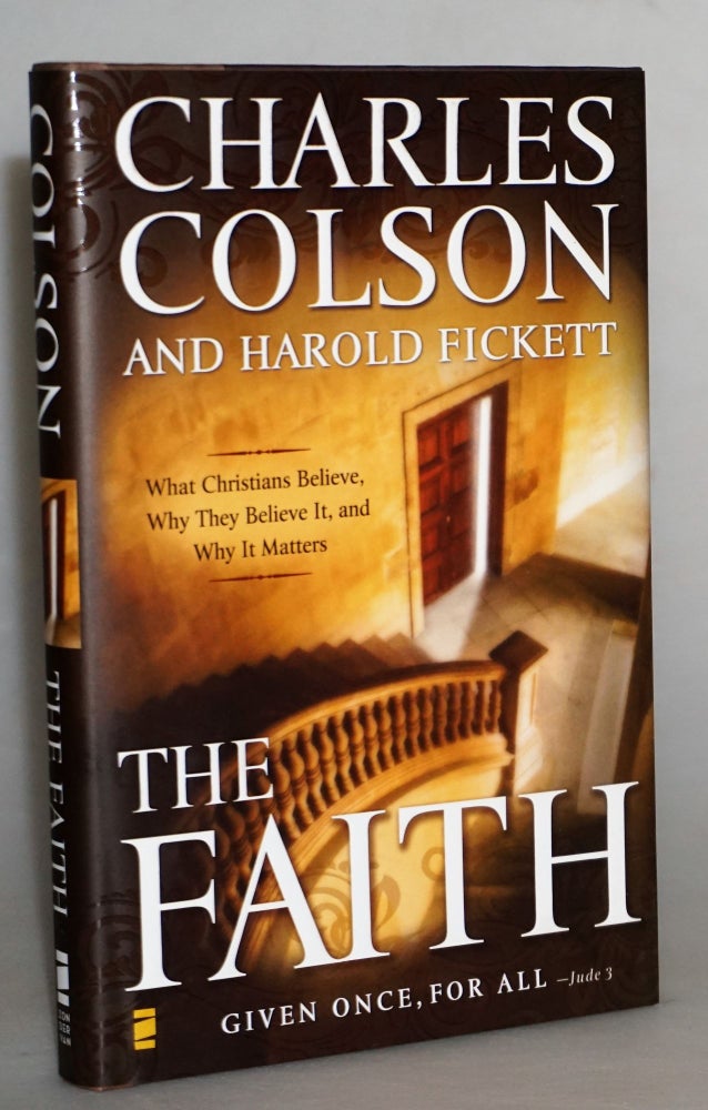 Item #015036 The Faith: What Christians Believe, Why They Believe It, and Why It Matters. Charles W. Colson, Harold Fickett.