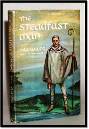 Item #015207 The Steadfast Man, A Biography of Saint Patrick. Paul Gallico