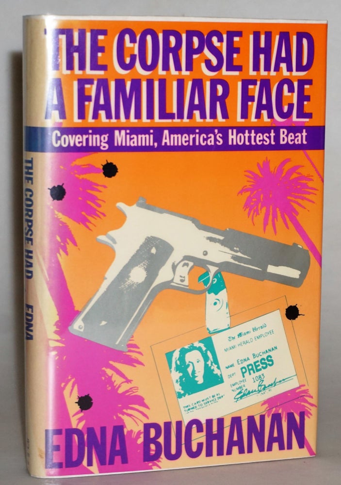 Item #015280 The Corpse Had a Familiar Face: Covering Miami, America's Hottest Beat. Edna Buchanan.