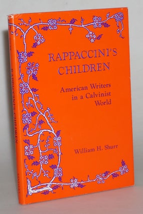 Item #015293 Rappaccini's Children: American Writers in a Calvinist World. William H. Shurr