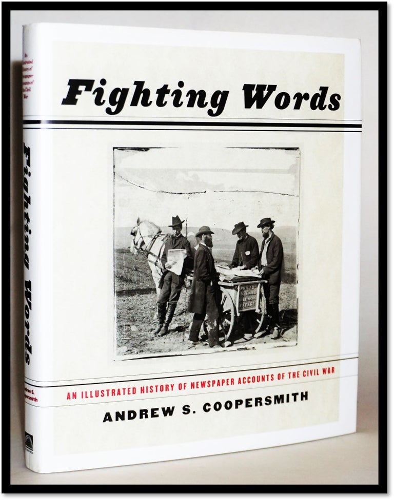 Item #15412 Fighting Words: An Illustrated History Of Newspaper Accounts Of The Civil War. Andrew S. Coopersmith.