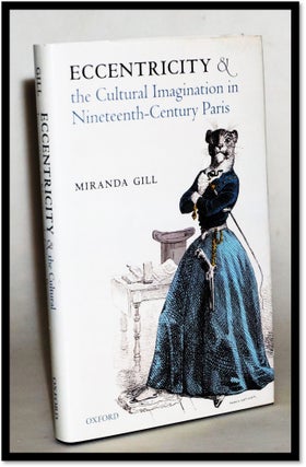 Item #15444 Eccentricity and the Cultural Imagination in Nineteenth-Century Paris. Miranda Gill