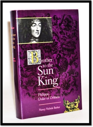 Item #15449 Brother to the Sun King: Philippe, Duke of Orleans. Nancy Nichols Barker