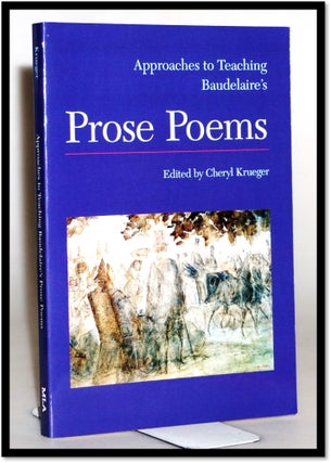 Approaches to Teaching Baudelaire's Prose Poems (Approaches to Teaching World Literature. Cheryl Krueger.