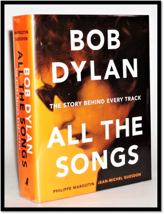 Item #15467 Bob Dylan: All the Songs - The Story Behind Every Track. Philippe Margotin,...
