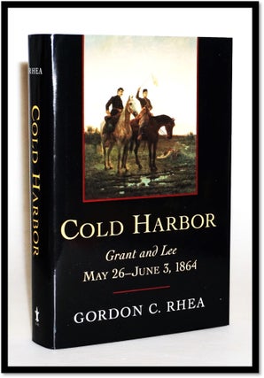 Item #15473 Cold Harbor: Grant and Lee, May 26-June 3, 1864. Gordon C. Rhea