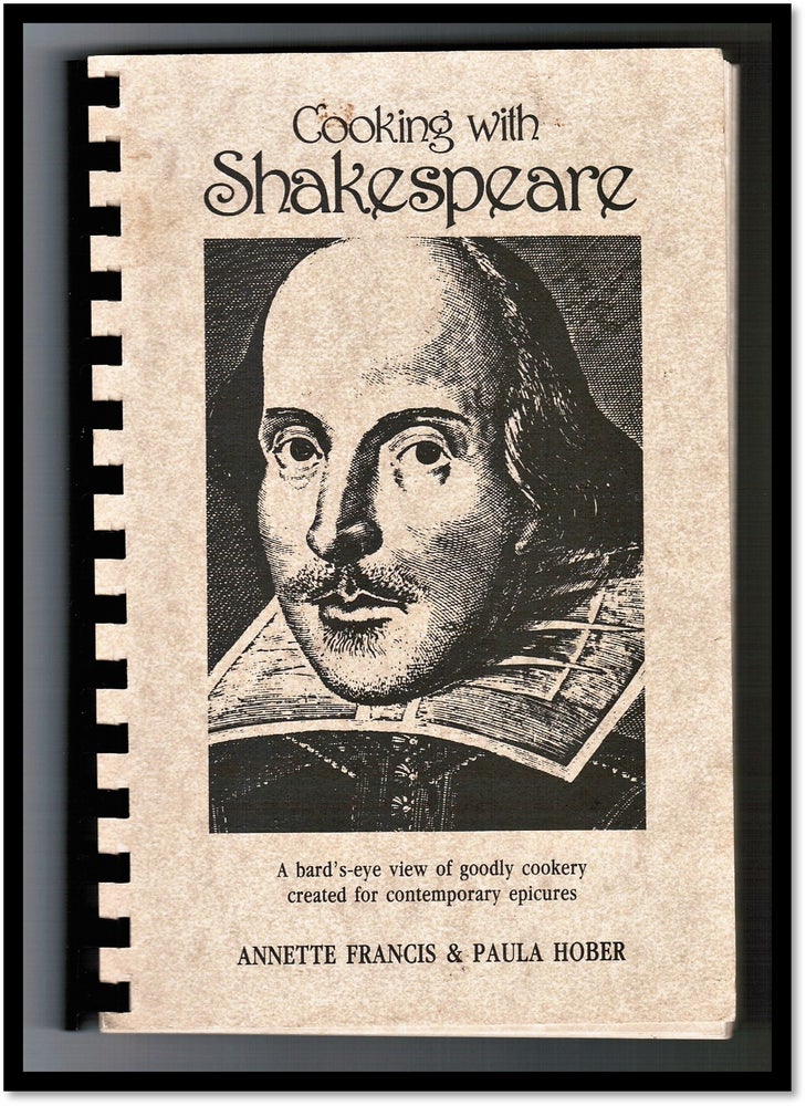 Item #15510 Cooking with Shakespeare: A bard's eye view of goodly cookery created for contemporary epicures. Annette Francis, Paula Hober.