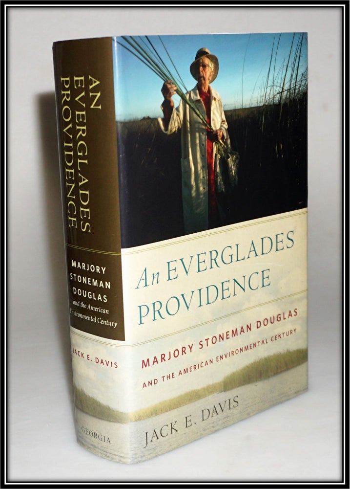 Item #15512 An Everglades Providence : Marjory Stoneman Douglas and the American Environmental Century. Jack E. Davis.