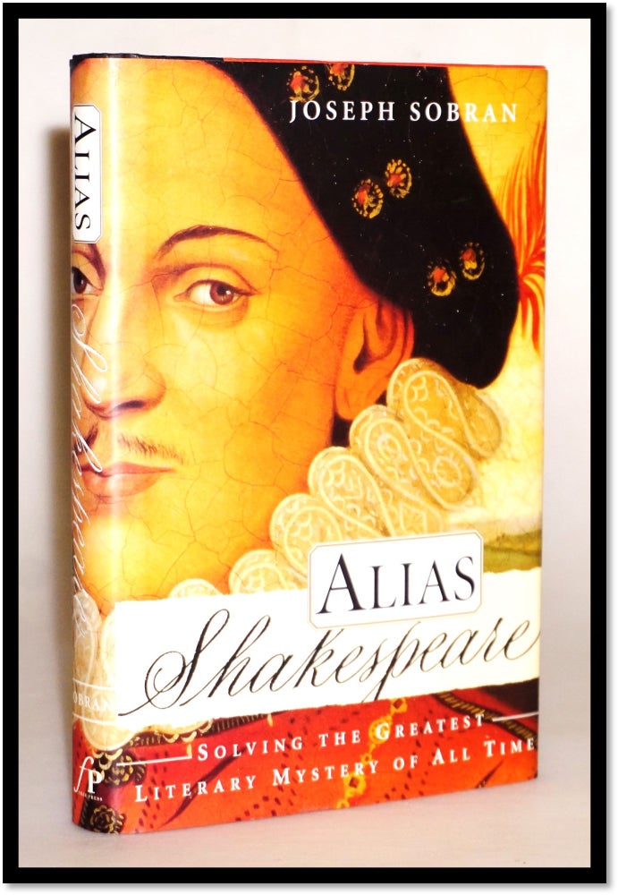 Item #15545 Alias Shakespeare: Solving the Greatest Literary Mystery of All Time. Joseph Sobran.