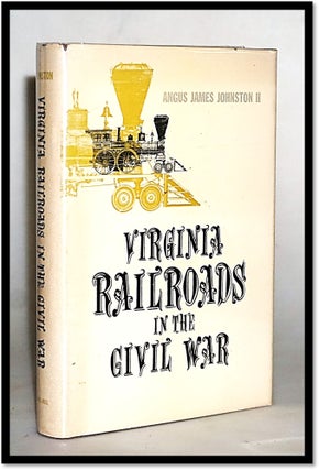 Item #15628 Virginia Railroads in the Civil War. Angus James Johnson