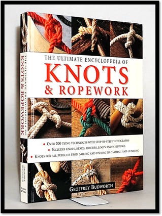 Item #15674 The Ultimate Encyclopedia of Knots and Ropework. Geoffrey Budworth