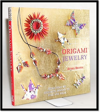 Item #15700 Origami Jewelry: More Than 40 Exquisite Designs to Fold and Wear. Ayako Brodek