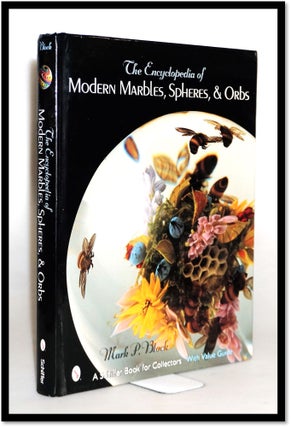 Item #15711 The Encyclopedia of Modern Marbles, Spheres, & Orbs. Mark P. Block