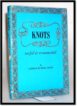 Item #15716 Knots Useful and Ornamental. George Russell Shaw