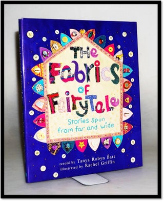 Item #15760 The Fabrics of Fairytale: Stories Spun from Far and Wide. Tanya Robyn Batt, Stories...