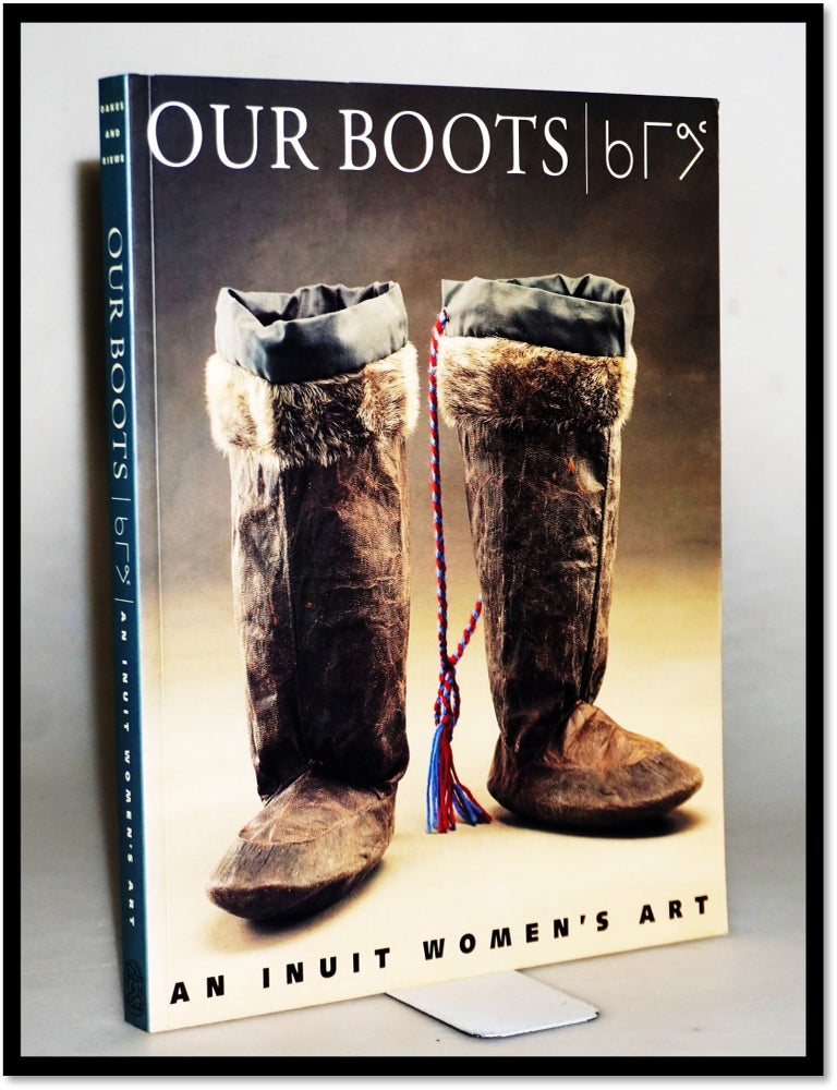 Item #15765 Our Boots: An Inuit Women's Art. Jill E. Oakes, Roderick R. Riewe.