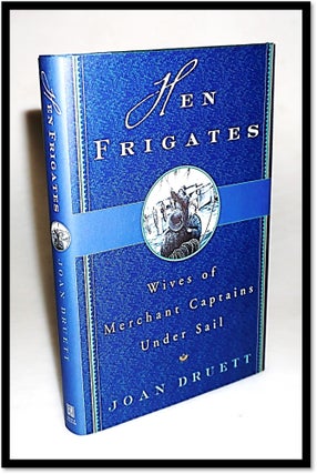 Item #15814 Hen Frigates Wives of Merchant Captains Under Sail. Joan Druett