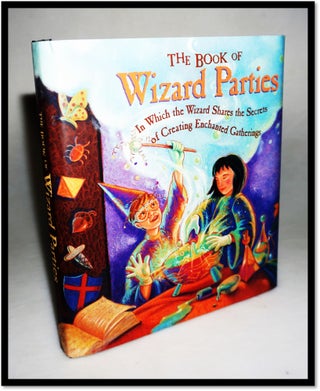 The Book of Wizard Parties: In Which the Wizard Shares the Secrets of Creating Enchanted Gatherings. Janice Eaton Kilby, Terry Taylor.