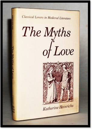 Item #15830 The Myths of Love: Classical Lovers in Medieval Literature. Katherine Heinrichs