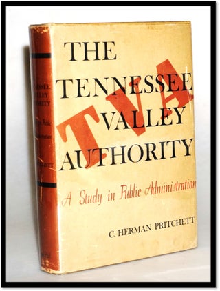 Item #15844 The Tennessee Valley Authority: A Study in Public Administration. C. Herman Pritchett