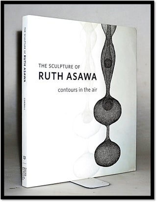Item #15858 The Sculpture of Ruth Asawa: Contours in the Air. Elisa Urbanelli