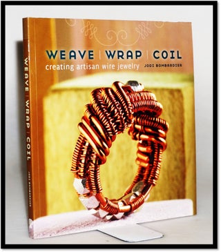 Item #15860 Weave Wrap Coil: Creating Artisan Wire Jewelry. Jodi Bombadier