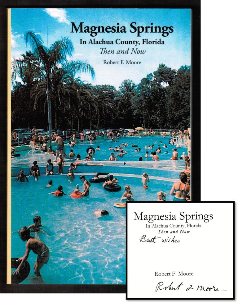 Item #15923 Magnesia Springs In Alachua County, Florida: Then and Now [Gainesville]. Robert F. Moore.