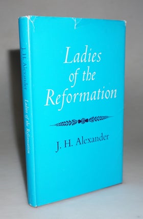 Item #15970 Ladies of the Reformation. J. H. Alexander