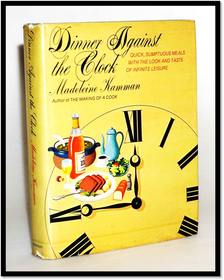 Item #16007 Dinner Against The Clock. Quick, Sumptuous Meals With The Look And Taste Of Infinite Leisure. Madeleine Kamman.