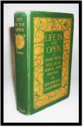 Item #16024 Life in the Open: Sport with Rod, Gun, Horse and Hound in Southern California....