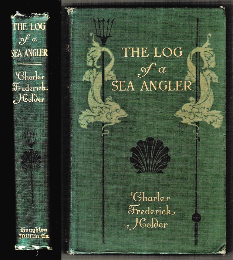 The Log of the Sea Angler. Sport and Adventures in Many Seas with Spear and Rod. Charles Frederick Holder, 1851–1915.