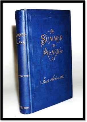 Item #16041 A Summer in Alaska. A popular account of the travels of an Alaska exploring...