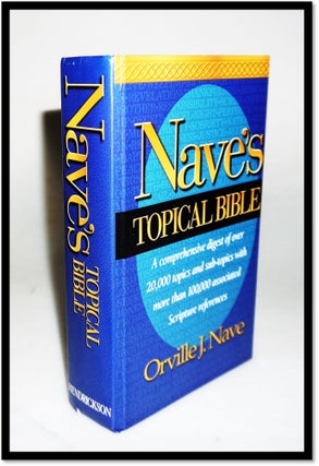Nave's Topical Bible: A comprehensive Digest of over 20,000 Topics and Subtopics With More Than. Orville J. Nave.