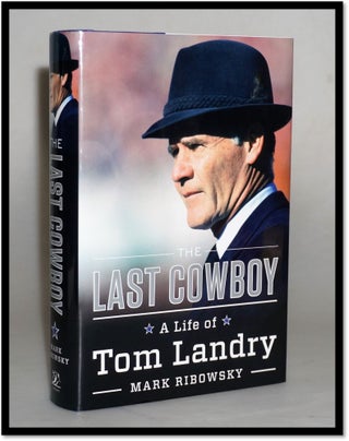 Item #16103 The Last Cowboy: A Life of Tom Landry [Dallas Cowboys, NFL]. Mark Ribowsky