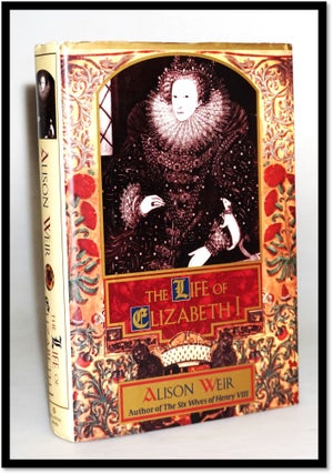 The Life of Elizabeth I. Alison Weir.