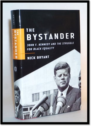 Item #16111 The Bystander: John F. Kennedy and the Struggle for Black Equality. Nick Bryant