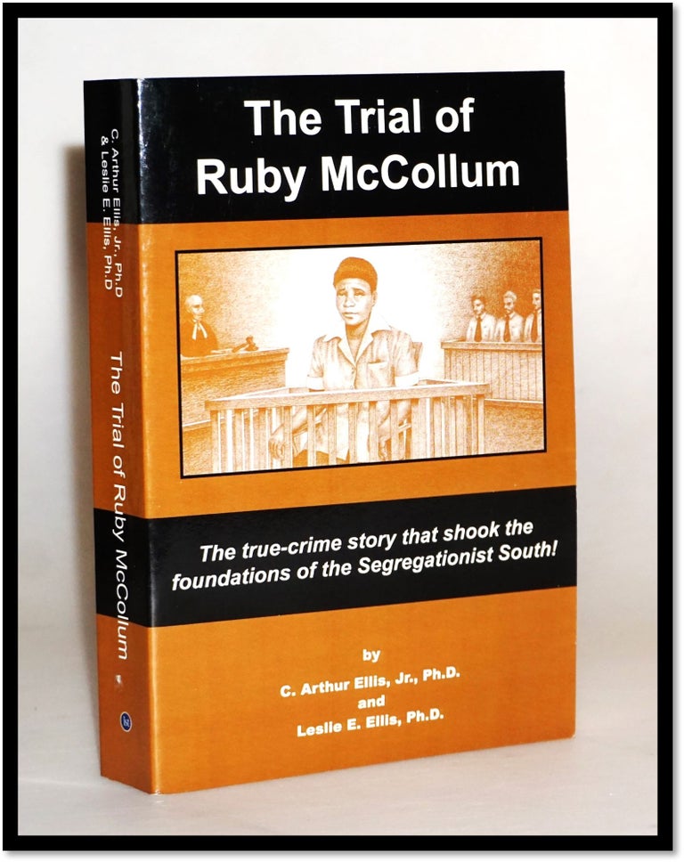Item #16227 The Trial of Ruby McCollum: The True-crime story that shook the foundations of the Segregationist South! C. Arthur Ellis, Leslie E. Ellis.