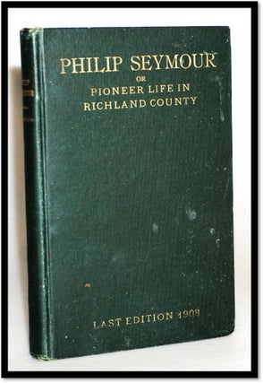 Item #16260 Philip Seymour Or Pioneer Life In Richland County, Ohio, Founded on Facts. James Rev...