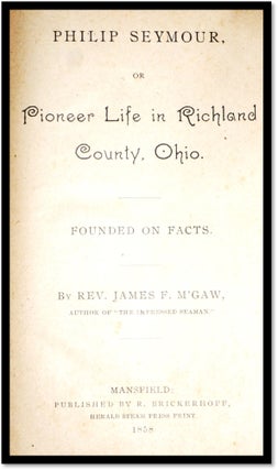 Philip Seymour Or Pioneer Life In Richland County, Ohio, Founded on Facts
