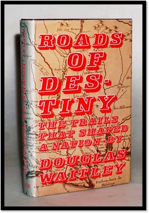 Item #16315 Roads of Destiny, The Trails that Shaped a Nation. Douglas Waitly
