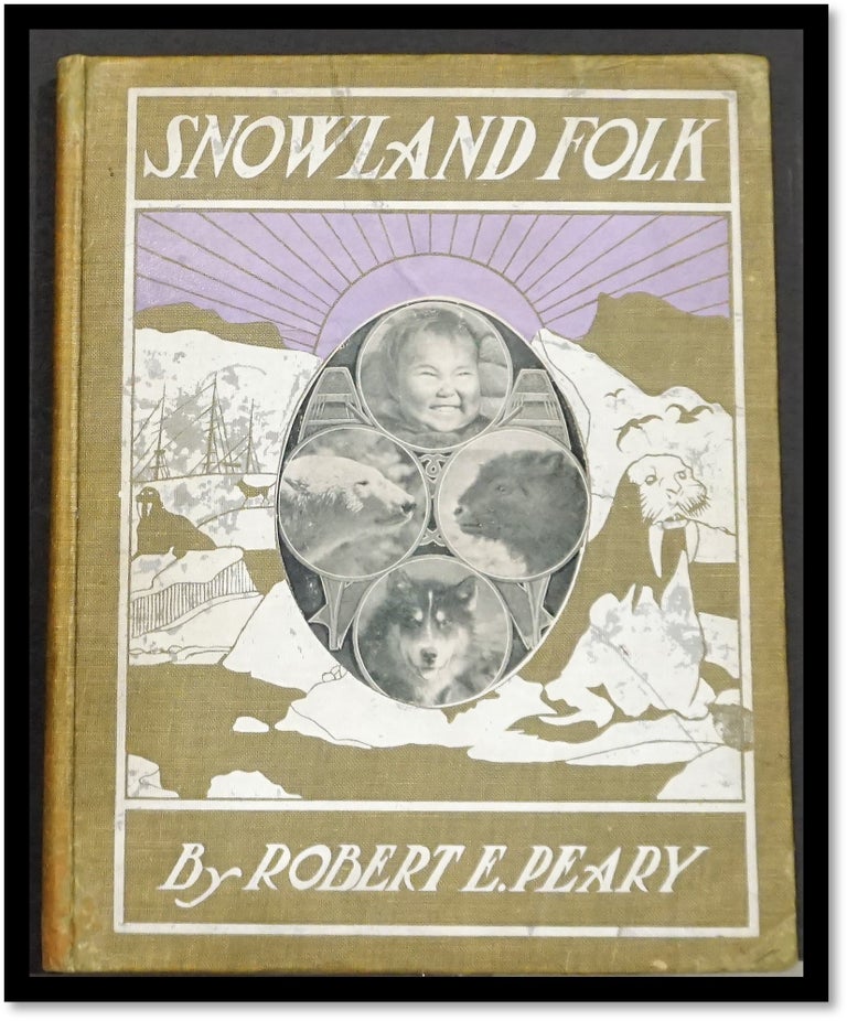 Item #16376 Snowland Folk. The Eskimos, the bears, the dogs, the musk oxen, and other dwellers in the frozen North [Greenland]. Robert E. Peary, the Snow Baby, Marie Ahnighito Peary.