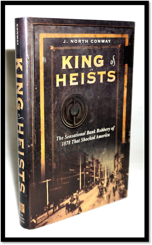 Item #16464 King of Heists: the Sensational Bank Robbery of 1878 That Shocked America [Gilded Age]. J. North Conway.